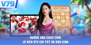 Hướng Dẫn Cách Chơi Lô Xiên V79 Chi Tiết Và Đơn Giản