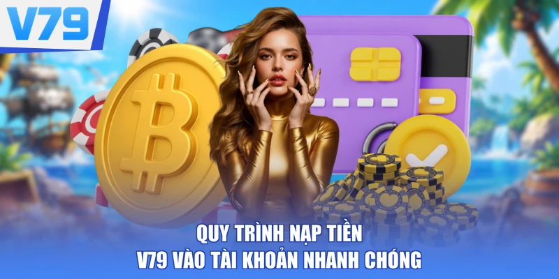 Quy trình nạp tiền V79 vào tài khoản nhanh chóng