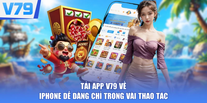 Tải app V79 về iPhone dễ dàng chỉ trong vài thao tác