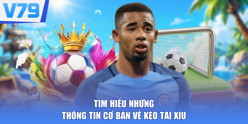 Tìm hiểu những thông tin cơ bản về kèo tài xỉu